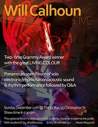 Will Calhoun - Two-time Grammy Award winner with the great Living Colour Presents an open forum of solo electronic / improvisation / acoustic sound & rhythm performance followed by questions and answers. This event is dedicated to his students, however it�s open to the public. Show time: 6-7:30 p.m. With student ID: $4, all others $10. Entry 18+ / Drinks 21+. Masks required. Sunday, December 12, 2021. The 55 Bar, 55 Christopher St., New York City.