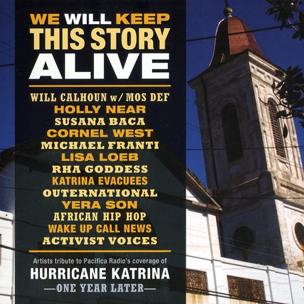 We Will Keep This Story Alive: Artists tribute to Pacifica Radio’s coverage of Hurricane Katrina – One Year Later * Includes Will Calhoun w/Mos Def