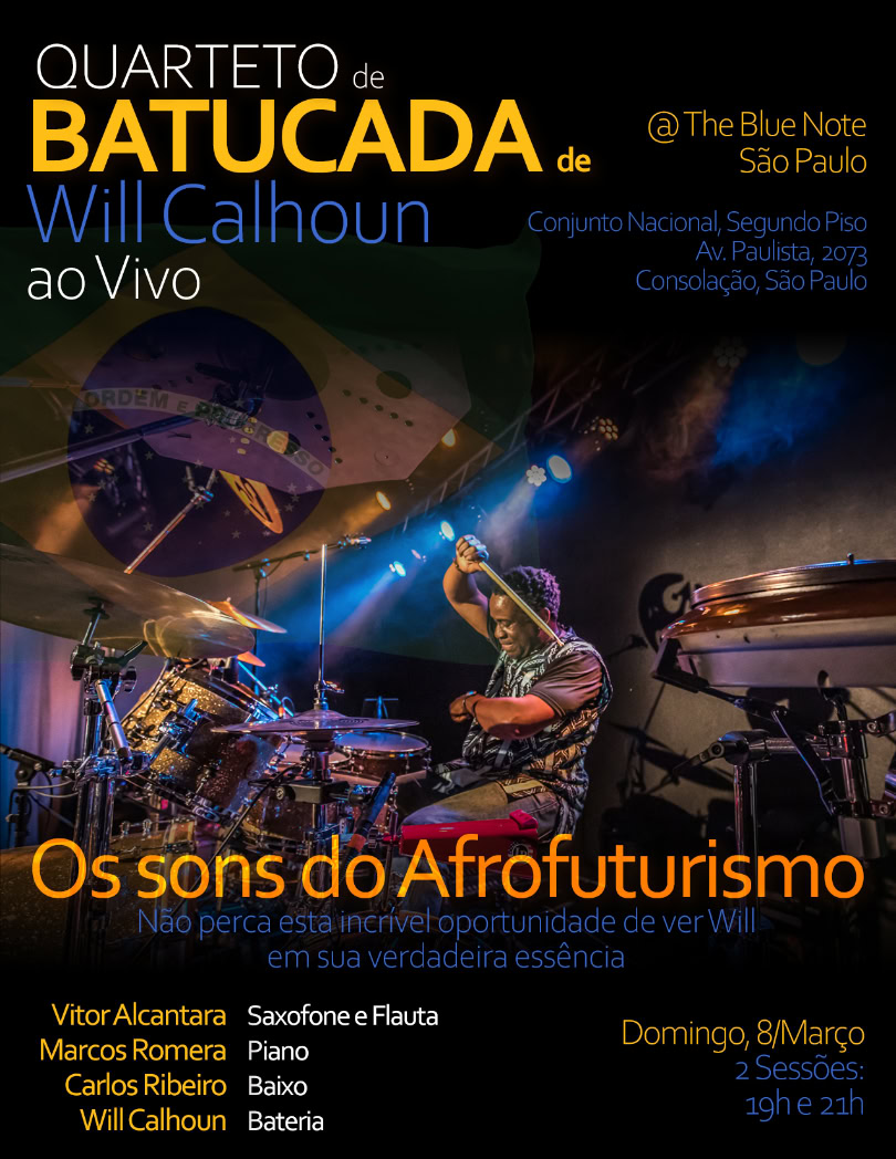 QUARTETO de BATUCADA de Will Calhoun ao Vivo @ The Blue Note São Paulo / Conjunto Nacional, Segundo Piso, Av. Paulista, 2073, Consolação, São Paulo / Domingo, 8 Março., 2 Sessões: 19h e 21h / Os sons do Afrofuturismo, Não perca esta incrivel oportunidade de ver Will em sua verdadeira essência / Saxofone e Flauta: Vitor Alcantara, Piano: Marcos Romera, Baixo: Carlos Ribeiro, Bateria: Will Calhoun